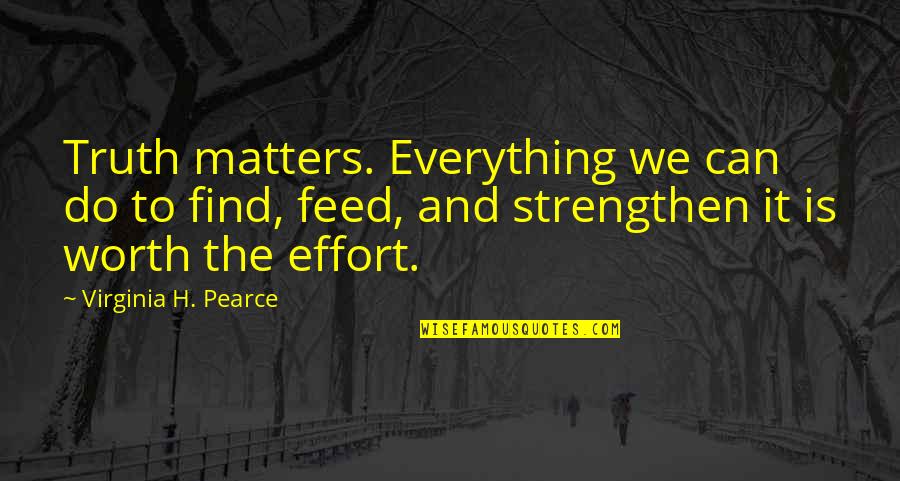 Kollmeyer Associates Quotes By Virginia H. Pearce: Truth matters. Everything we can do to find, Kollmeyer Associates Quotes By Virginia H. Pearce: Truth matters. Everything we can do to find,