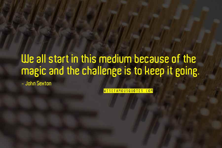 Kollmeyer Homes Quotes By John Sexton: We all start in this medium because of Kollmeyer Homes Quotes By John Sexton: We all start in this medium because of