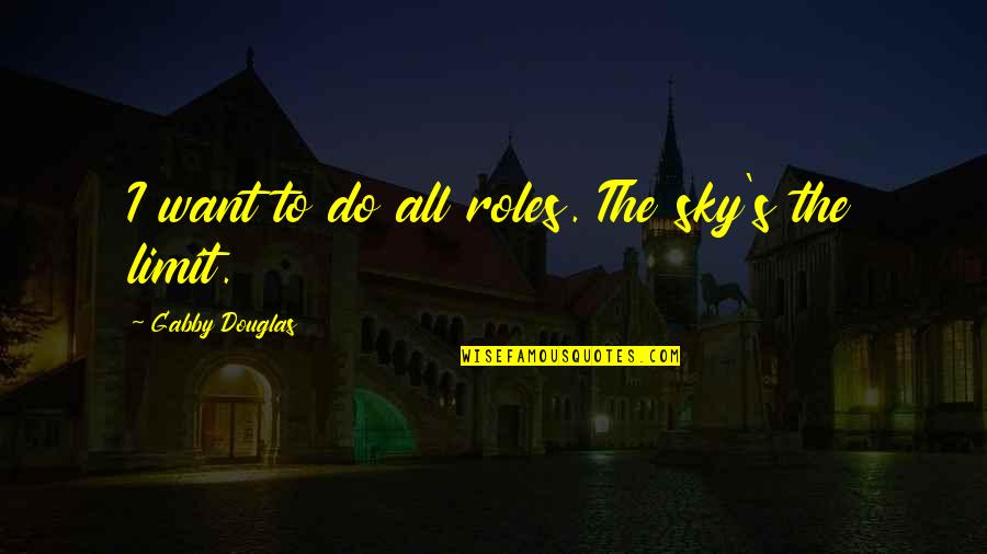 Kollmeyer San Angelo Quotes By Gabby Douglas: I want to do all roles. The sky's