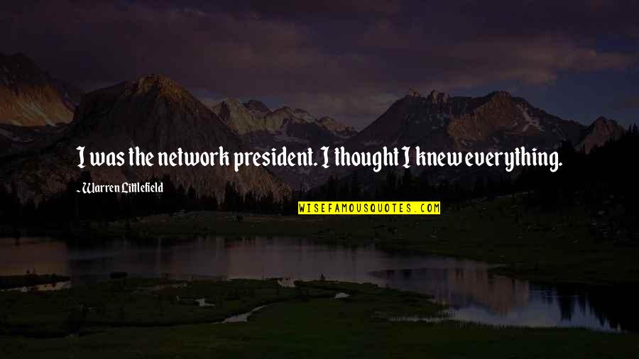 Kollock Bonaventure Quotes By Warren Littlefield: I was the network president. I thought I Kollock Bonaventure Quotes By Warren Littlefield: I was the network president. I thought I