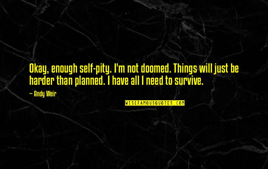 Kolloidalt Quotes By Andy Weir: Okay, enough self-pity. I'm not doomed. Things will