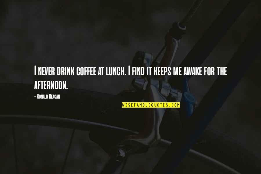 Kollol Hotel Quotes By Ronald Reagan: I never drink coffee at lunch. I find