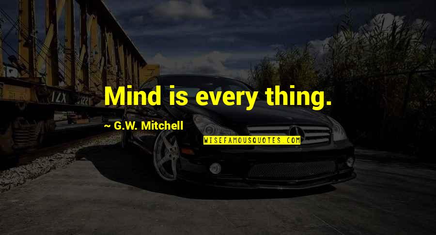 Kollol Watch Quotes By G.W. Mitchell: Mind is every thing.