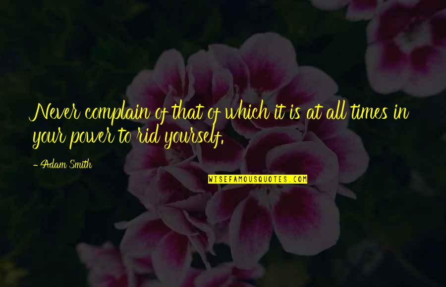Kolluru Mookambika Quotes By Adam Smith: Never complain of that of which it is