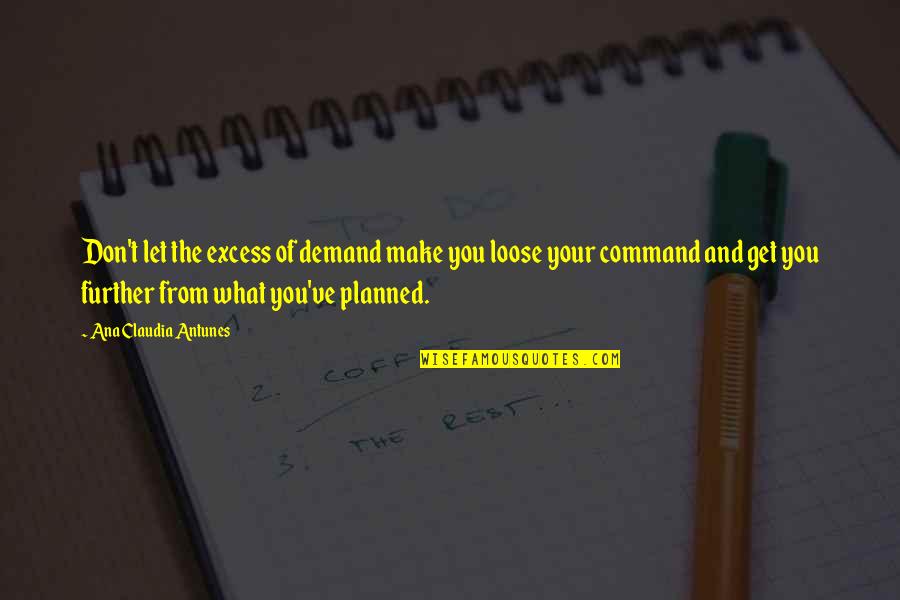 Kolluru Mookambika Quotes By Ana Claudia Antunes: Don't let the excess of demand make you