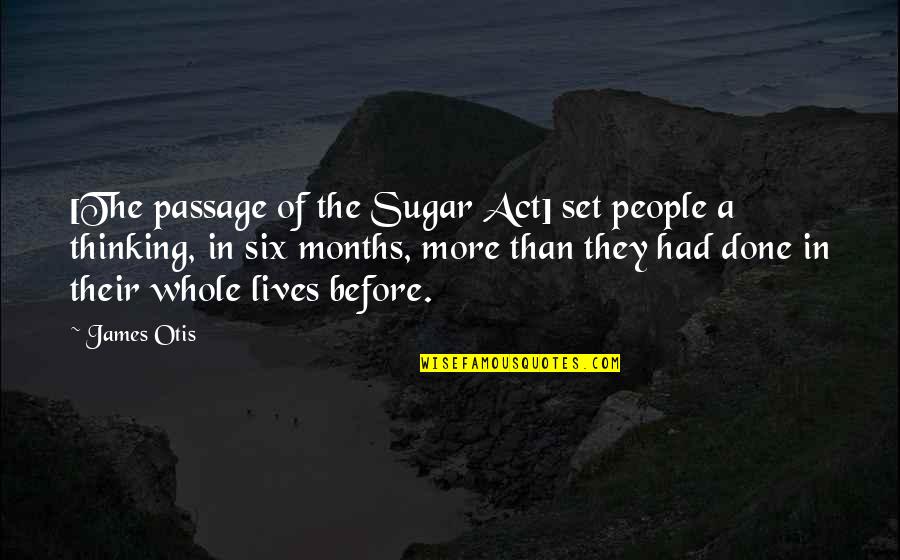 Kolluru Mookambika Quotes By James Otis: [The passage of the Sugar Act] set people
