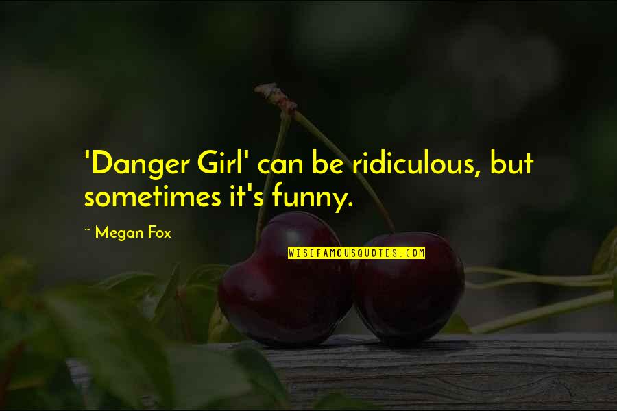 Kolluru Mookambika Quotes By Megan Fox: 'Danger Girl' can be ridiculous, but sometimes it's