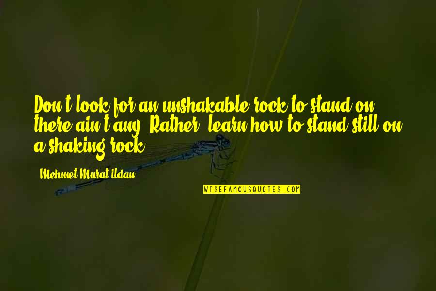 Kolluru Pincode Quotes By Mehmet Murat Ildan: Don't look for an unshakable rock to stand