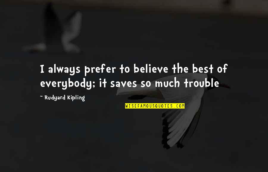 Kollwitz Drawings Quotes By Rudyard Kipling: I always prefer to believe the best of
