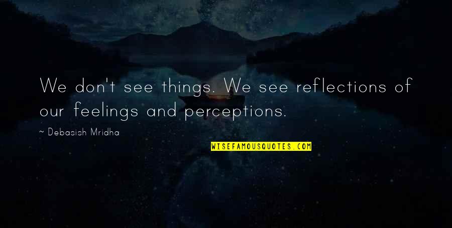 Kollwitz Pieta Quotes By Debasish Mridha: We don't see things. We see reflections of Kollwitz Pieta Quotes By Debasish Mridha: We don't see things. We see reflections of