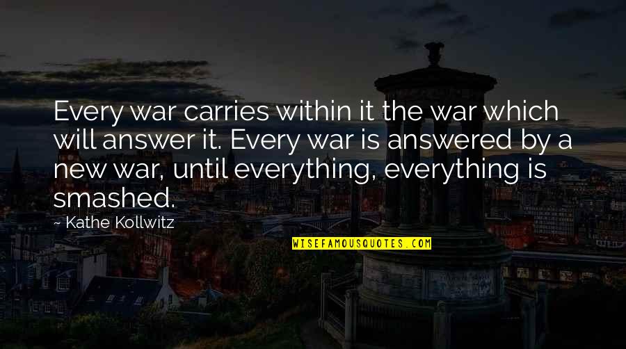 Kollwitz Quotes By Kathe Kollwitz: Every war carries within it the war which