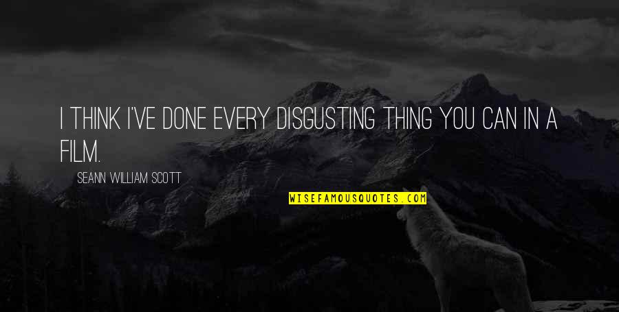 Kollwitz Self Quotes By Seann William Scott: I think I've done every disgusting thing you Kollwitz Self Quotes By Seann William Scott: I think I've done every disgusting thing you