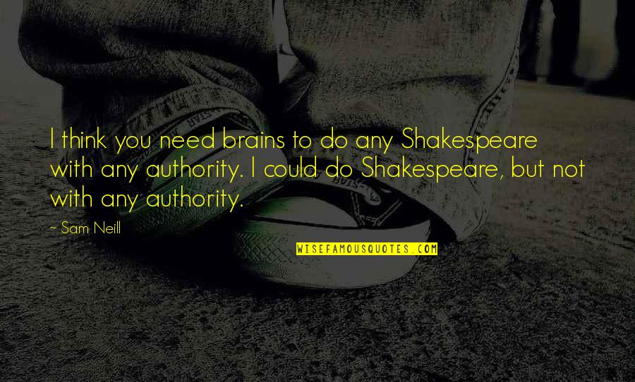 Kollyn Tyrell Quotes By Sam Neill: I think you need brains to do any Kollyn Tyrell Quotes By Sam Neill: I think you need brains to do any