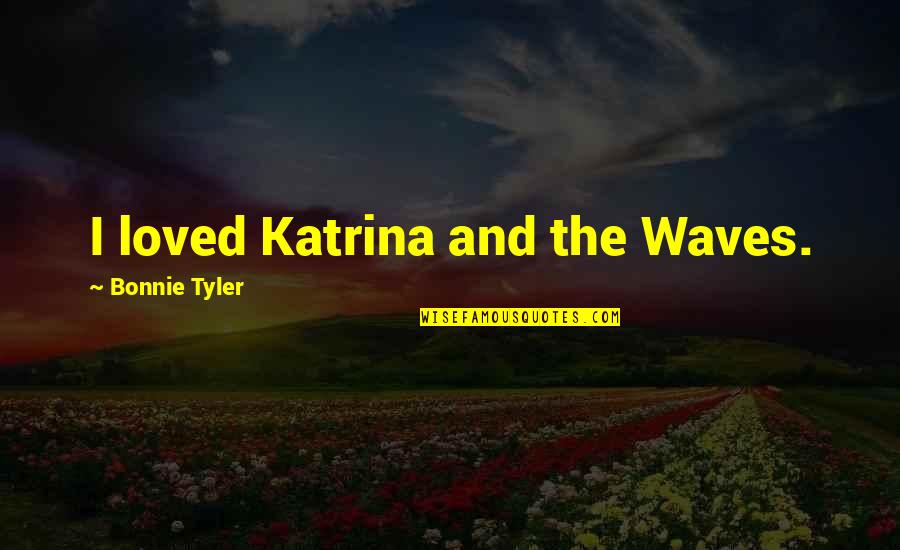 Kollywood Movie Quotes By Bonnie Tyler: I loved Katrina and the Waves.