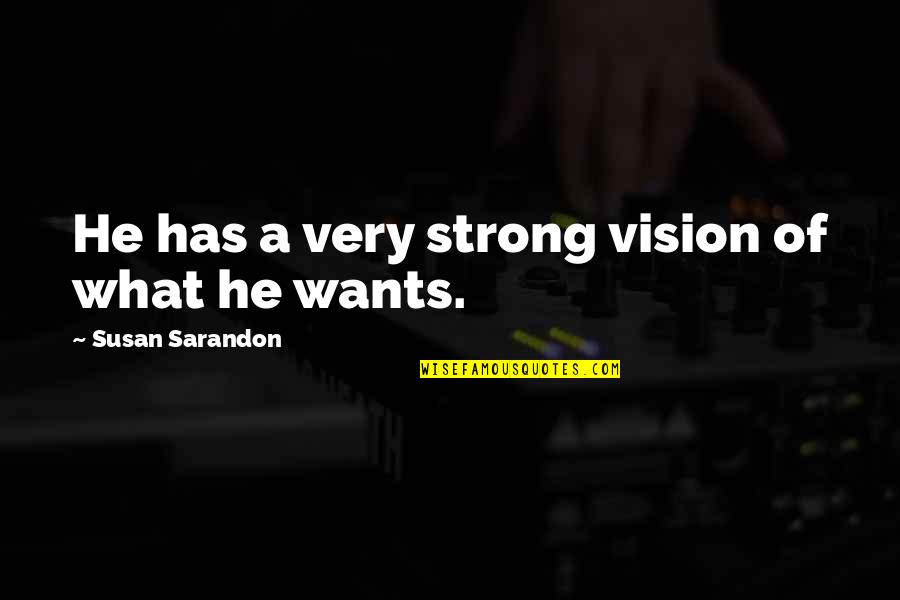 Kolma Quotes By Susan Sarandon: He has a very strong vision of what Kolma Quotes By Susan Sarandon: He has a very strong vision of what