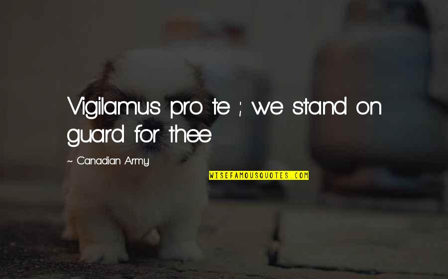 Kolman Brown Quotes By Canadian Army: Vigilamus pro te ; we stand on guard