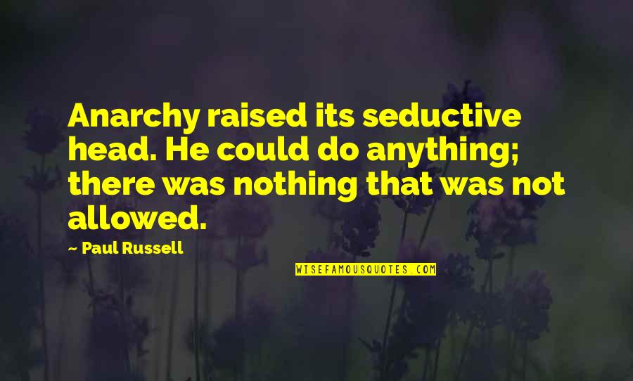 Kolman Brown Quotes By Paul Russell: Anarchy raised its seductive head. He could do