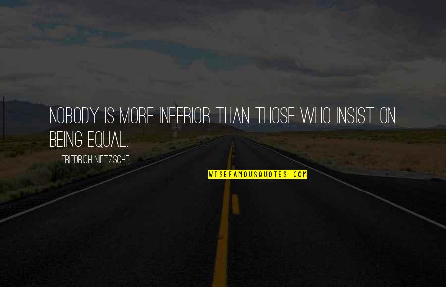 Kolman Quotes By Friedrich Nietzsche: Nobody is more inferior than those who insist Kolman Quotes By Friedrich Nietzsche: Nobody is more inferior than those who insist