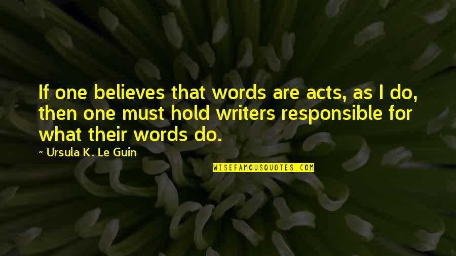 Kolmannen Asteen Quotes By Ursula K. Le Guin: If one believes that words are acts, as Kolmannen Asteen Quotes By Ursula K. Le Guin: If one believes that words are acts, as