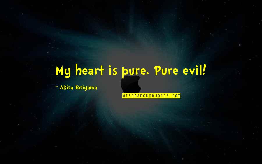 Kolmanovsky Quotes By Akira Toriyama: My heart is pure. Pure evil!