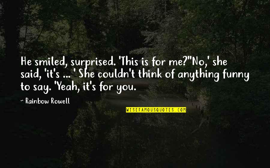 Kolmart Quotes By Rainbow Rowell: He smiled, surprised. 'This is for me?''No,' she Kolmart Quotes By Rainbow Rowell: He smiled, surprised. 'This is for me?''No,' she