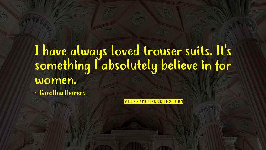 Kolmas Poolaeg Quotes By Carolina Herrera: I have always loved trouser suits. It's something
