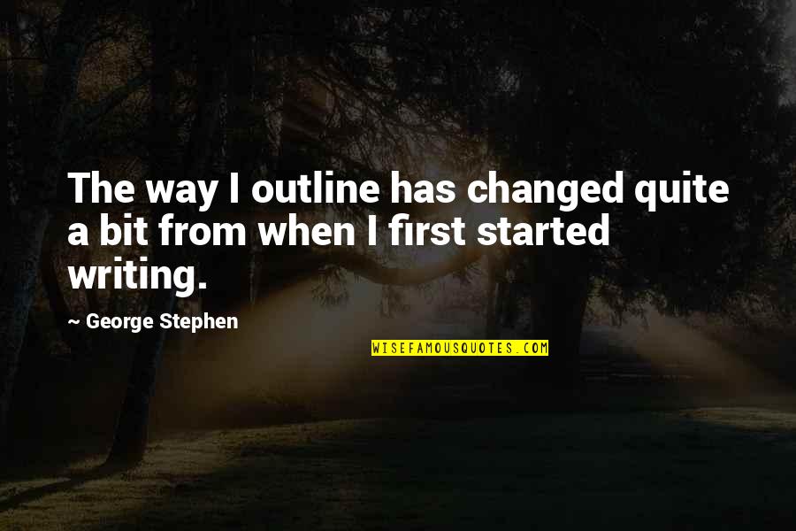 Kolmas Poolaeg Quotes By George Stephen: The way I outline has changed quite a