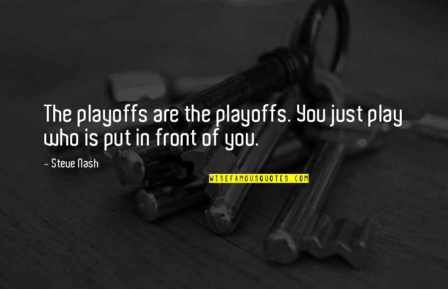 Kolmetz Crestview Quotes By Steve Nash: The playoffs are the playoffs. You just play