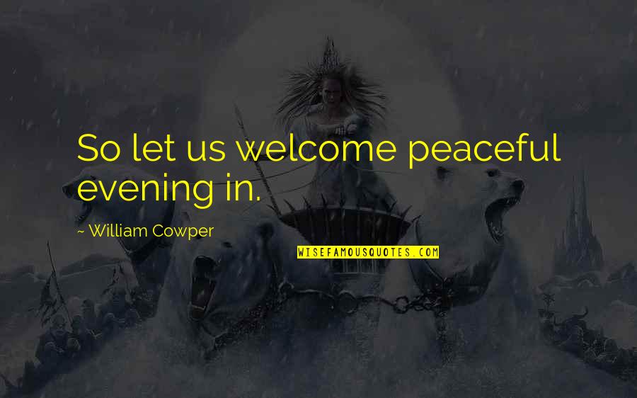 Kolmetz Crestview Quotes By William Cowper: So let us welcome peaceful evening in. Kolmetz Crestview Quotes By William Cowper: So let us welcome peaceful evening in.