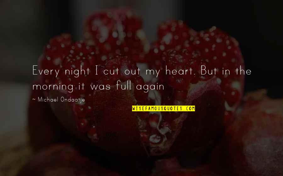 Koln Quotes By Michael Ondaatje: Every night I cut out my heart. But Koln Quotes By Michael Ondaatje: Every night I cut out my heart. But