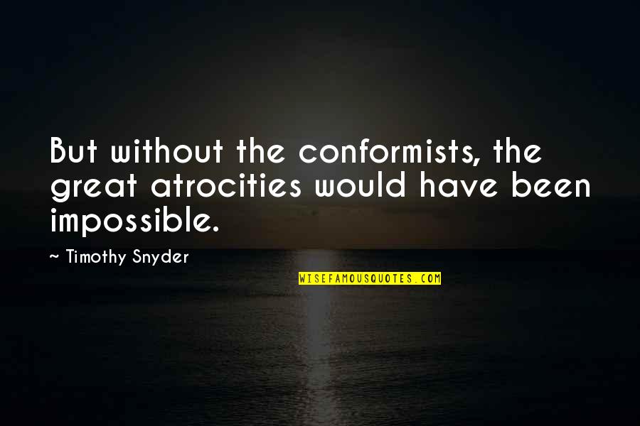 Kolo Toure Quotes By Timothy Snyder: But without the conformists, the great atrocities would