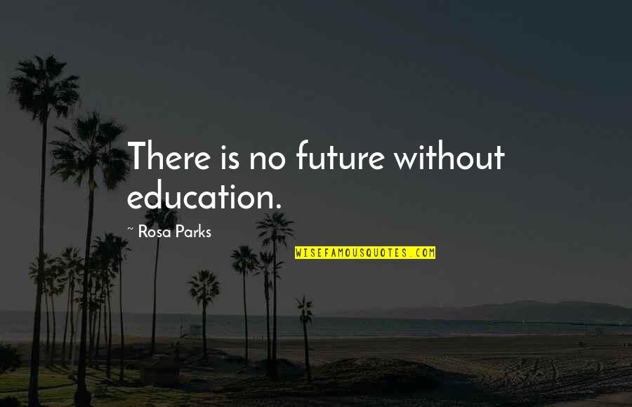Kolodiejchuk Quotes By Rosa Parks: There is no future without education.