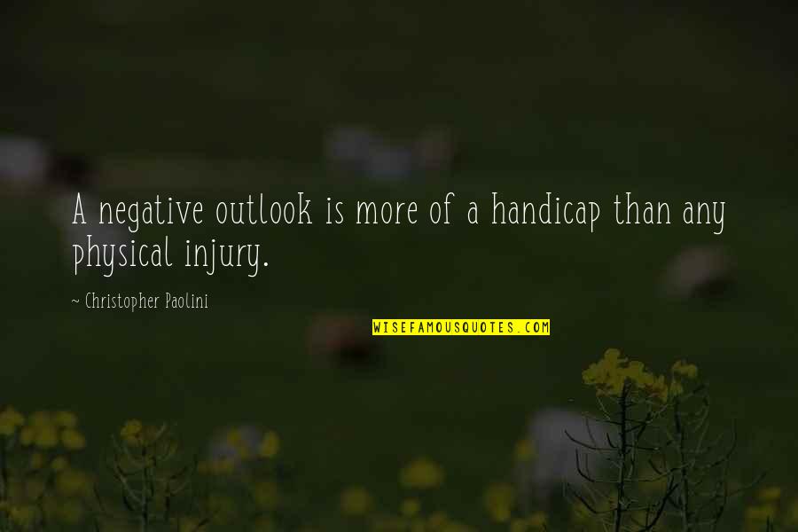 Kolodinski Quotes By Christopher Paolini: A negative outlook is more of a handicap Kolodinski Quotes By Christopher Paolini: A negative outlook is more of a handicap