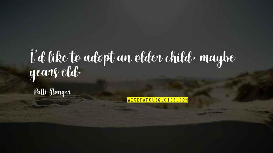 Kolodinski Quotes By Patti Stanger: I'd like to adopt an older child, maybe Kolodinski Quotes By Patti Stanger: I'd like to adopt an older child, maybe