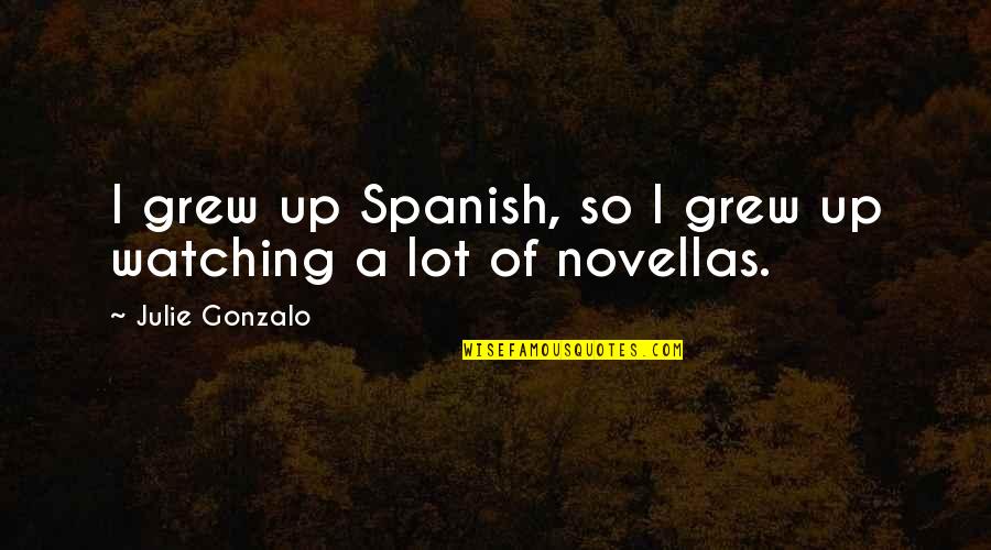 Kolodko Mih Ly Alkot Sai Quotes By Julie Gonzalo: I grew up Spanish, so I grew up Kolodko Mih Ly Alkot Sai Quotes By Julie Gonzalo: I grew up Spanish, so I grew up