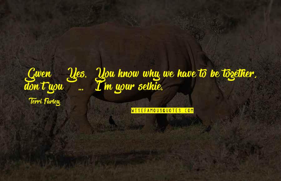 Kolodko Mih Ly Alkot Sai Quotes By Terri Farley: Gwen?" "Yes.""You know why we have to be Kolodko Mih Ly Alkot Sai Quotes By Terri Farley: Gwen?" "Yes.""You know why we have to be