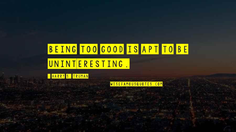 Kolodziej V Quotes By Harry S. Truman: Being too good is apt to be uninteresting. Kolodziej V Quotes By Harry S. Truman: Being too good is apt to be uninteresting.