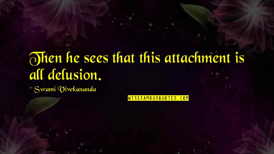 Kolodziej V Quotes By Swami Vivekananda: Then he sees that this attachment is all Kolodziej V Quotes By Swami Vivekananda: Then he sees that this attachment is all