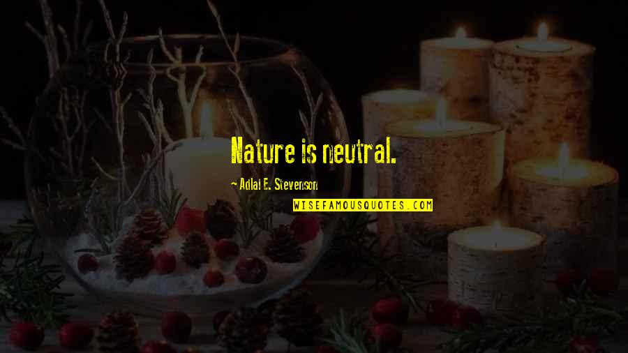 Koloff Quotes By Adlai E. Stevenson: Nature is neutral.