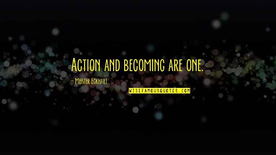 Kologischer Fu Abdruck Quotes By Meister Eckhart: Action and becoming are one. Kologischer Fu Abdruck Quotes By Meister Eckhart: Action and becoming are one.