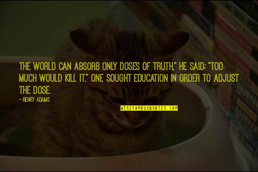 Kolokolo Lyft Quotes By Henry Adams: The world can absorb only doses of truth," Kolokolo Lyft Quotes By Henry Adams: The world can absorb only doses of truth,"