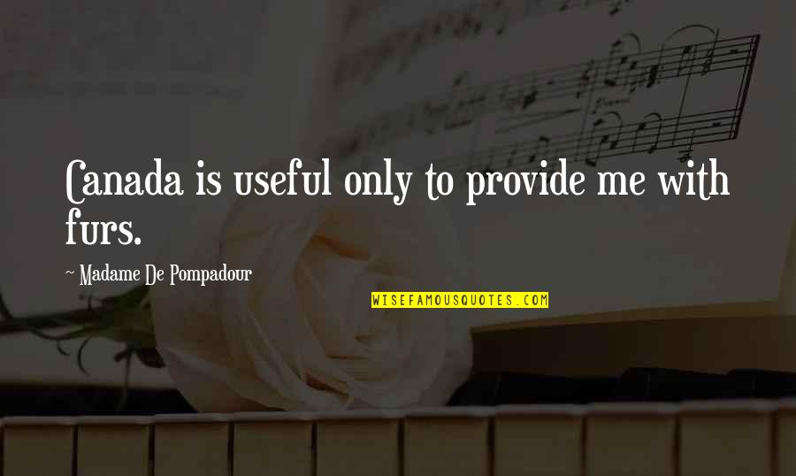 Kolokolo Lyft Quotes By Madame De Pompadour: Canada is useful only to provide me with Kolokolo Lyft Quotes By Madame De Pompadour: Canada is useful only to provide me with