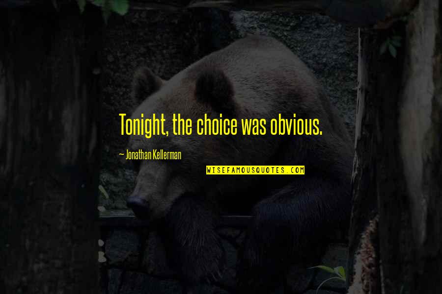 Kolokotronis 1821 Quotes By Jonathan Kellerman: Tonight, the choice was obvious. Kolokotronis 1821 Quotes By Jonathan Kellerman: Tonight, the choice was obvious.