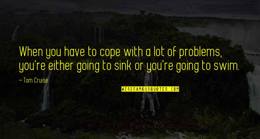 Kolomaznikov Quotes By Tom Cruise: When you have to cope with a lot