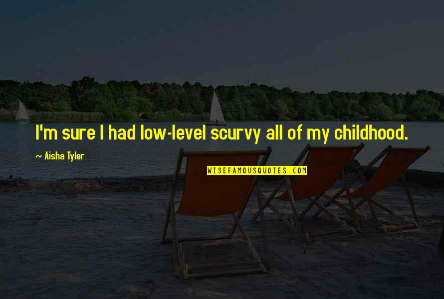 Kolongvangie Quotes By Aisha Tyler: I'm sure I had low-level scurvy all of Kolongvangie Quotes By Aisha Tyler: I'm sure I had low-level scurvy all of