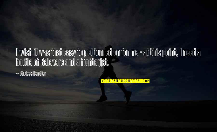 Kolonialisme Modern Quotes By Chelsea Handler: I wish it was that easy to get