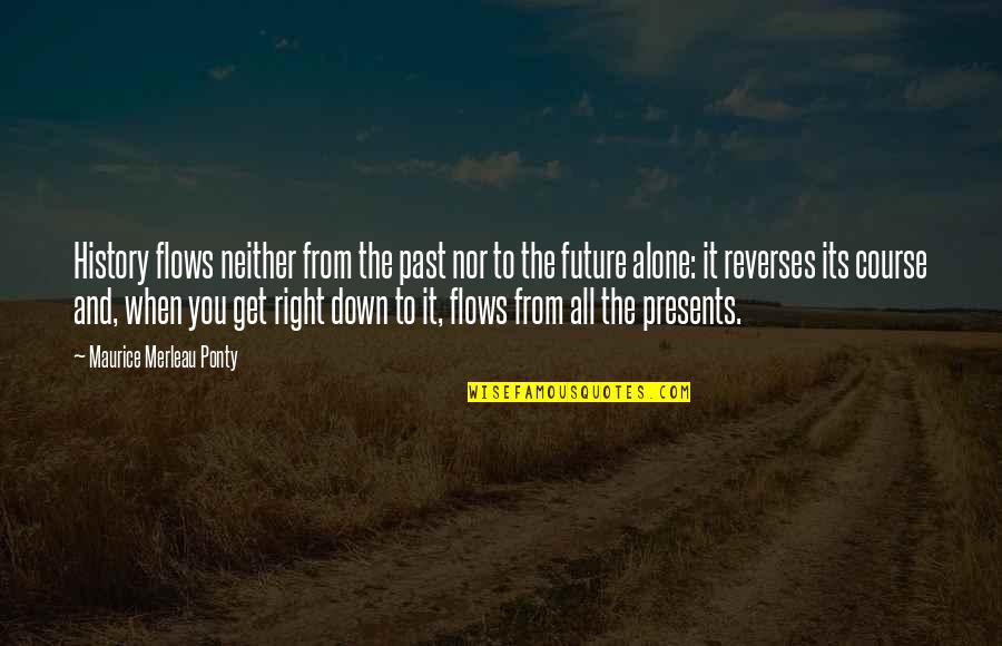 Kolonisasi Adalah Quotes By Maurice Merleau Ponty: History flows neither from the past nor to