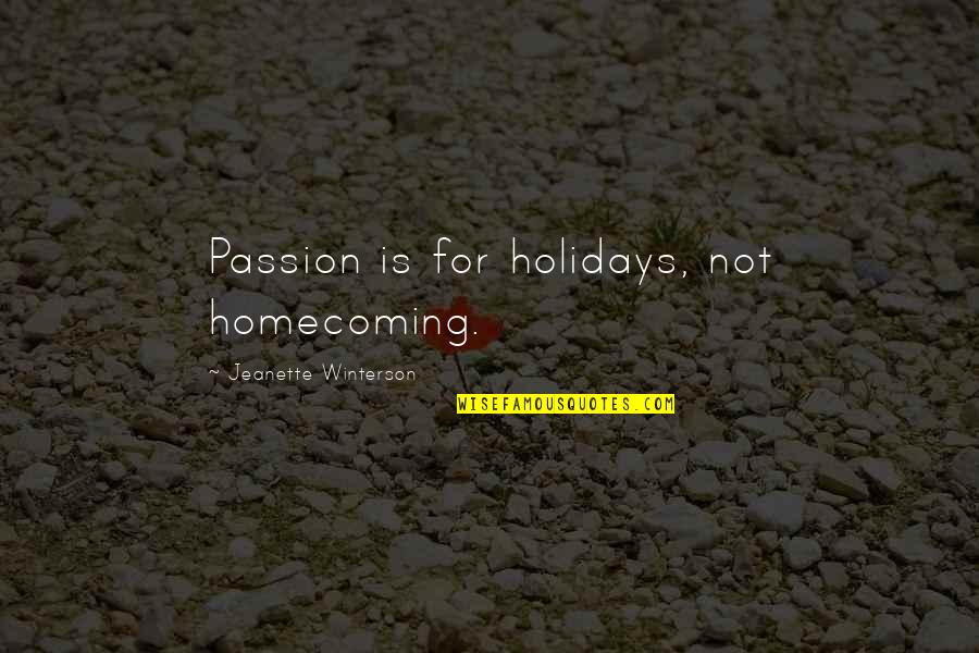 Kolonko Bye Quotes By Jeanette Winterson: Passion is for holidays, not homecoming.