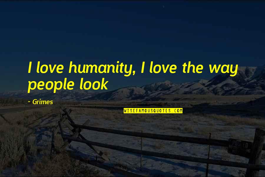Kolory Farb Quotes By Grimes: I love humanity, I love the way people
