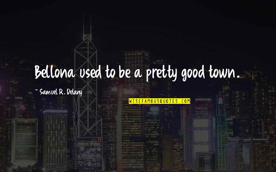 Kolosal Adalah Quotes By Samuel R. Delany: Bellona used to be a pretty good town. Kolosal Adalah Quotes By Samuel R. Delany: Bellona used to be a pretty good town.
